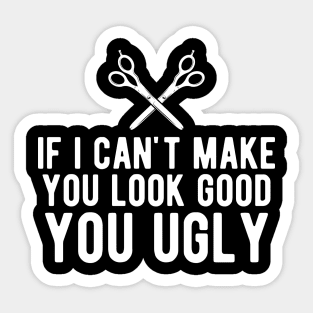 Hairstylist - If I can make you look good you ugly Sticker